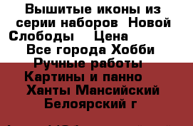 Вышитые иконы из серии наборов “Новой Слободы“ › Цена ­ 5 000 - Все города Хобби. Ручные работы » Картины и панно   . Ханты-Мансийский,Белоярский г.